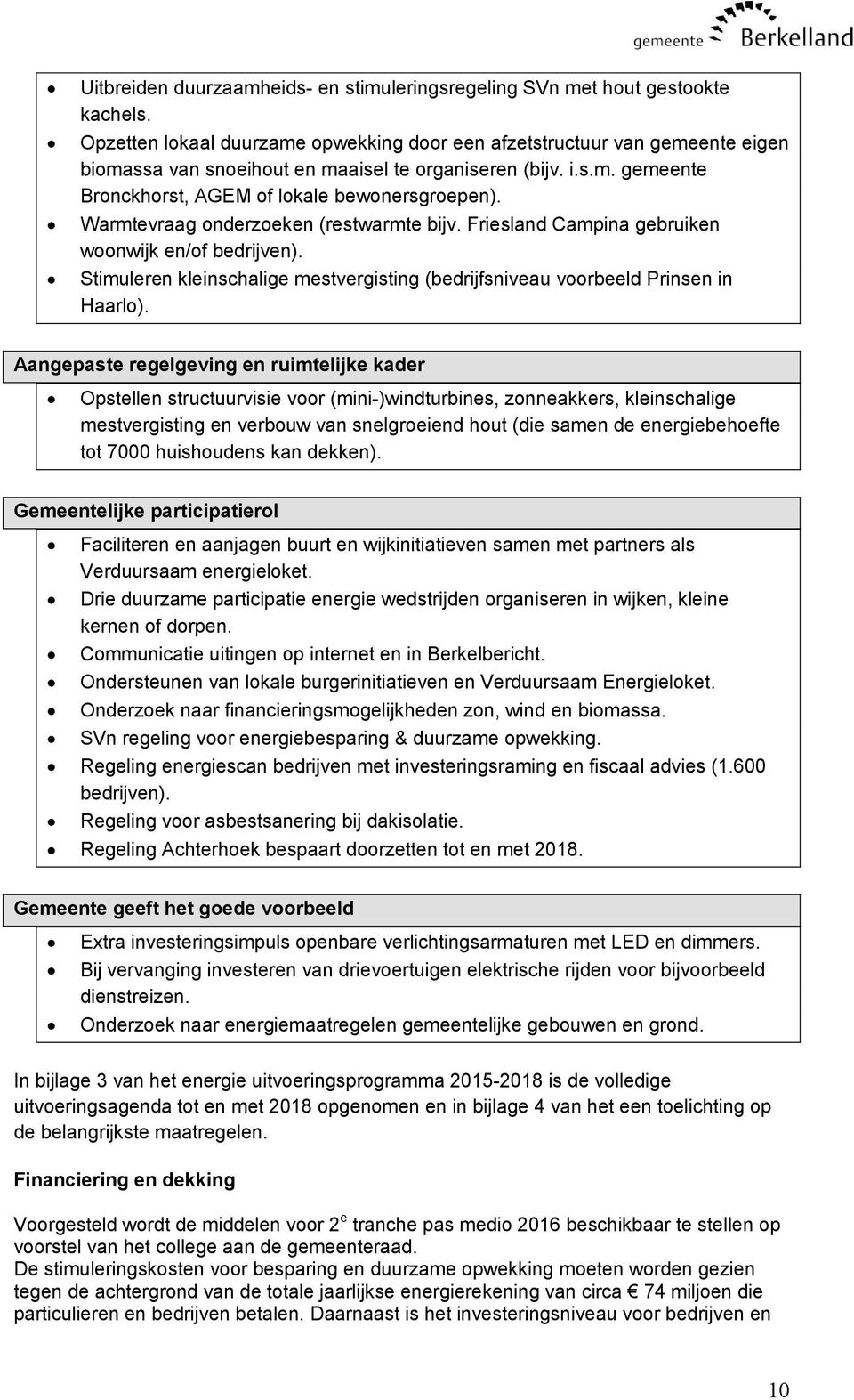 Warmtevraag onderzoeken (restwarmte bijv. Friesland Campina gebruiken woonwijk en/of bedrijven). Stimuleren kleinschalige mestvergisting (bedrijfsniveau voorbeeld Prinsen in Haarlo).