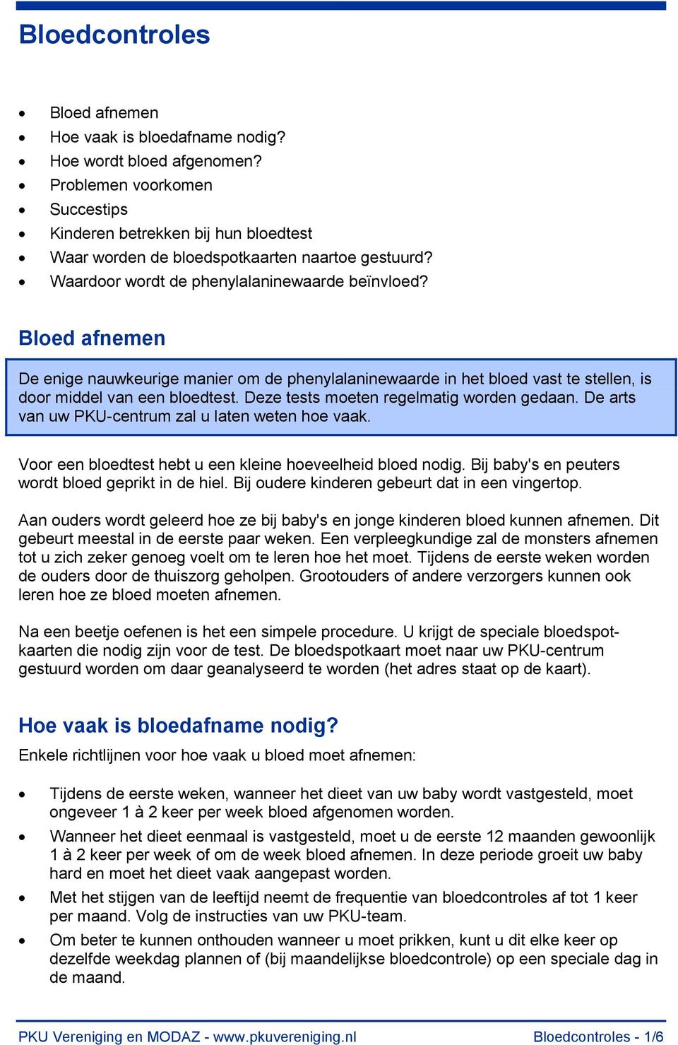 Bloed afnemen De enige nauwkeurige manier om de phenylalaninewaarde in het bloed vast te stellen, is door middel van een bloedtest. Deze tests moeten regelmatig worden gedaan.