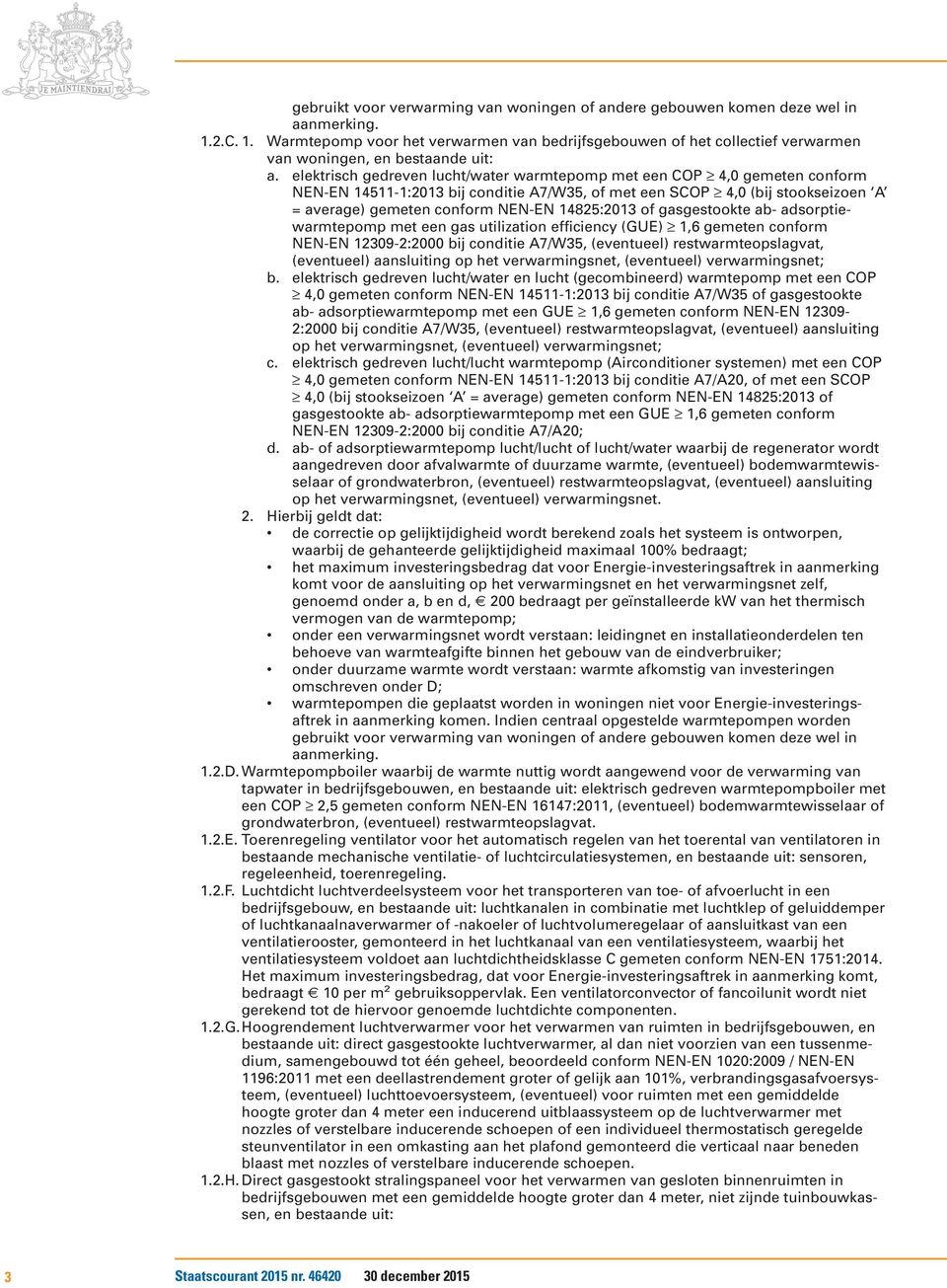 elektrisch gedreven lucht/water warmtepomp met een COP 4,0 gemeten conform NEN-EN 14511-1:2013 bij conditie A7/W35, of met een SCOP 4,0 (bij stookseizoen A = average) gemeten conform NEN-EN