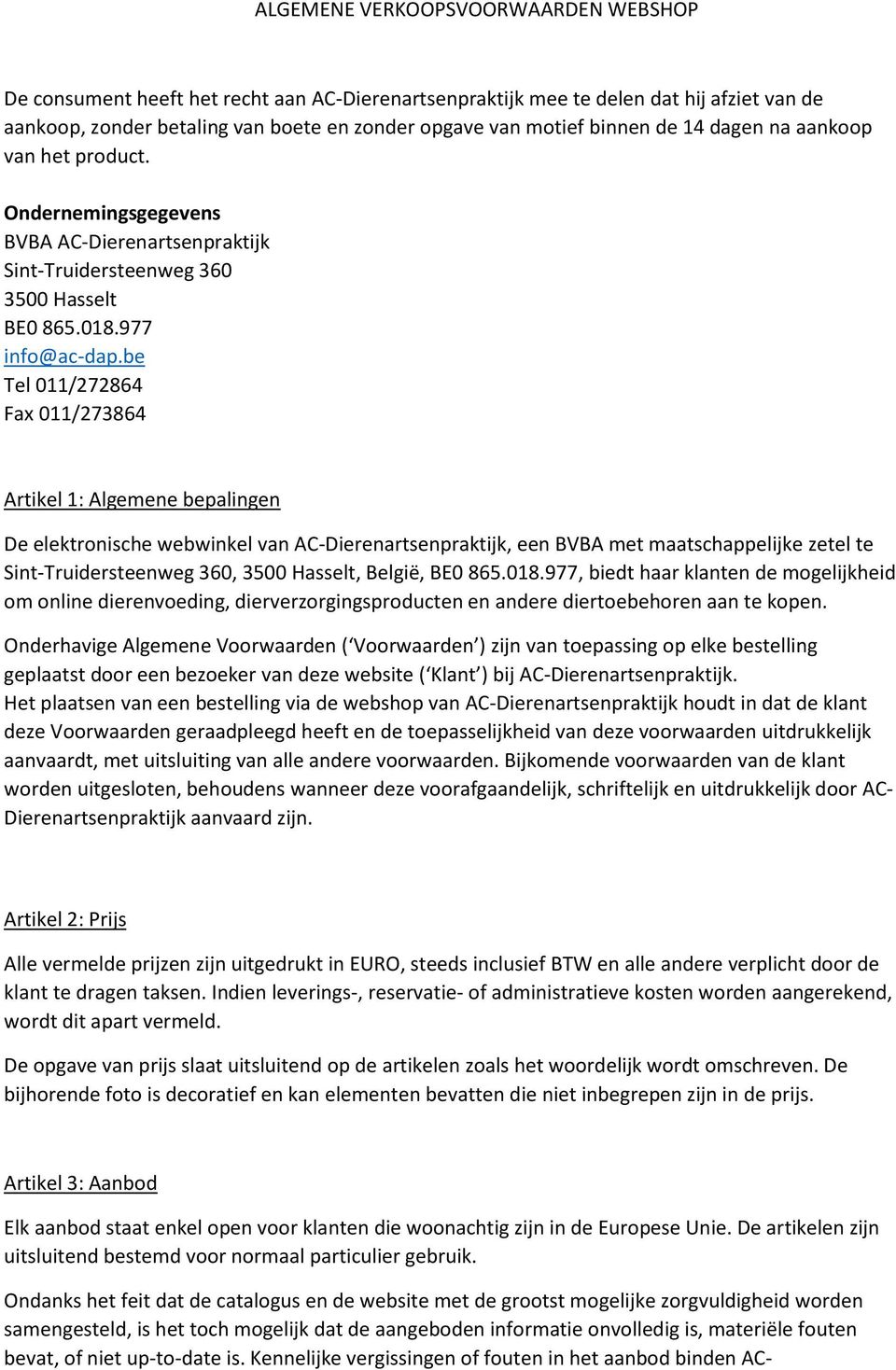 be Tel 011/272864 Fax 011/273864 Artikel 1: Algemene bepalingen De elektronische webwinkel van AC-Dierenartsenpraktijk, een BVBA met maatschappelijke zetel te Sint-Truidersteenweg 360, 3500 Hasselt,