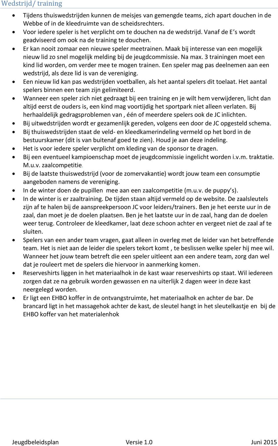 Maak bij interesse van een mogelijk nieuw lid zo snel mogelijk melding bij de jeugdcommissie. Na max. 3 trainingen moet een kind lid worden, om verder mee te mogen trainen.