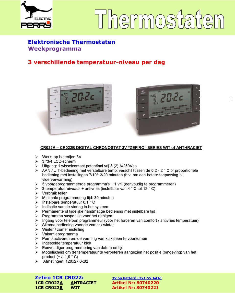 om een betere toepassing bij vloerverwarming) 5 voorgeprogrammeerde programma's + 1 vrij (eenvoudig te programmeren) 3 temperatuurniveaus + antivries (instelbaar van 4 C tot 12 C) Verbruik teller