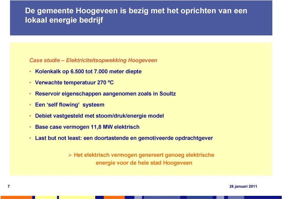 000 meter diepte Verwachte temperatuur 270 ºC Reservoir eigenschappen aangenomen zoals in Soultz Een self flowing systeem Debiet