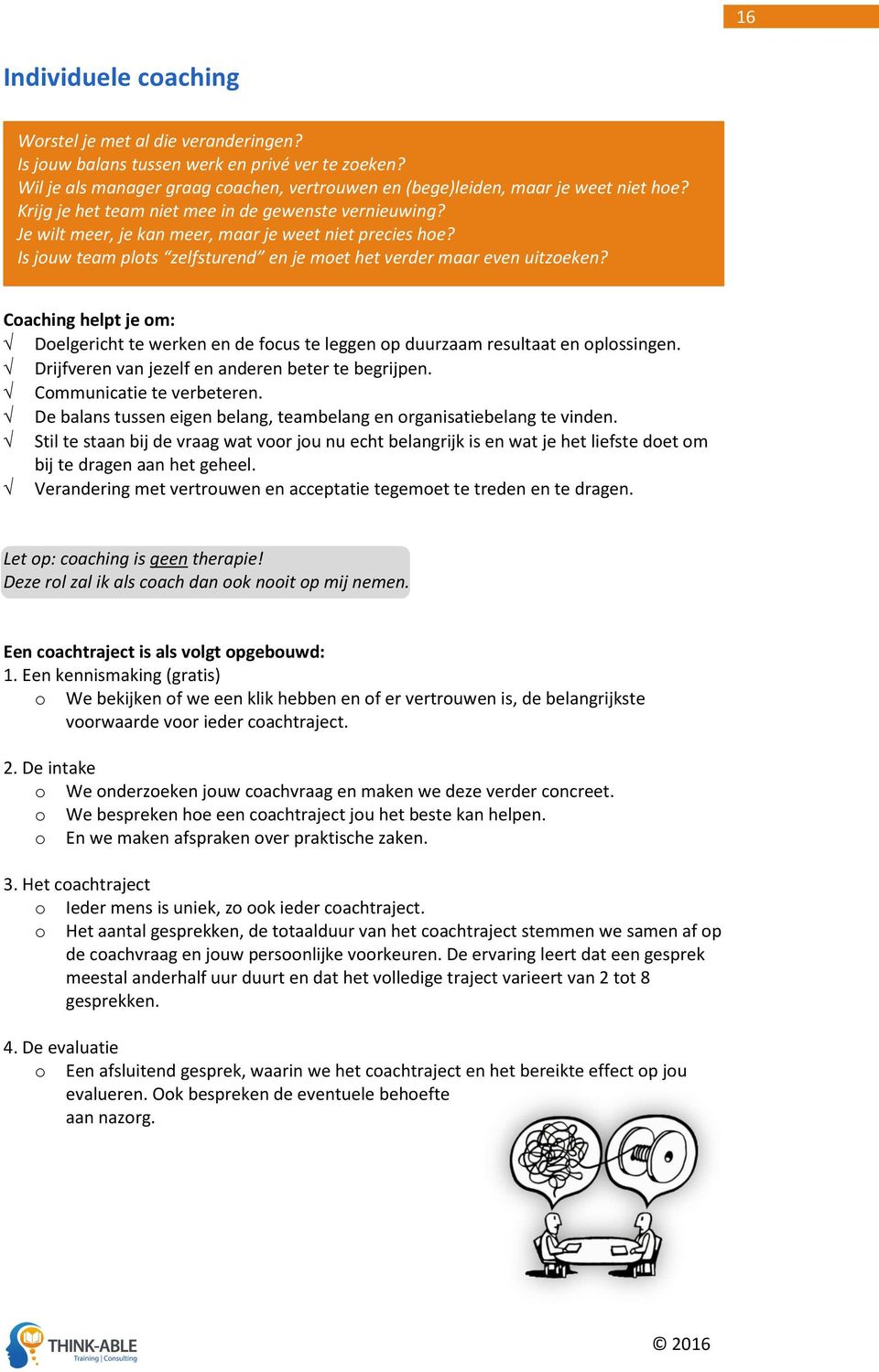 Coaching helpt je om: Doelgericht te werken en de focus te leggen op duurzaam resultaat en oplossingen. Drijfveren van jezelf en anderen beter te begrijpen. Communicatie te verbeteren.