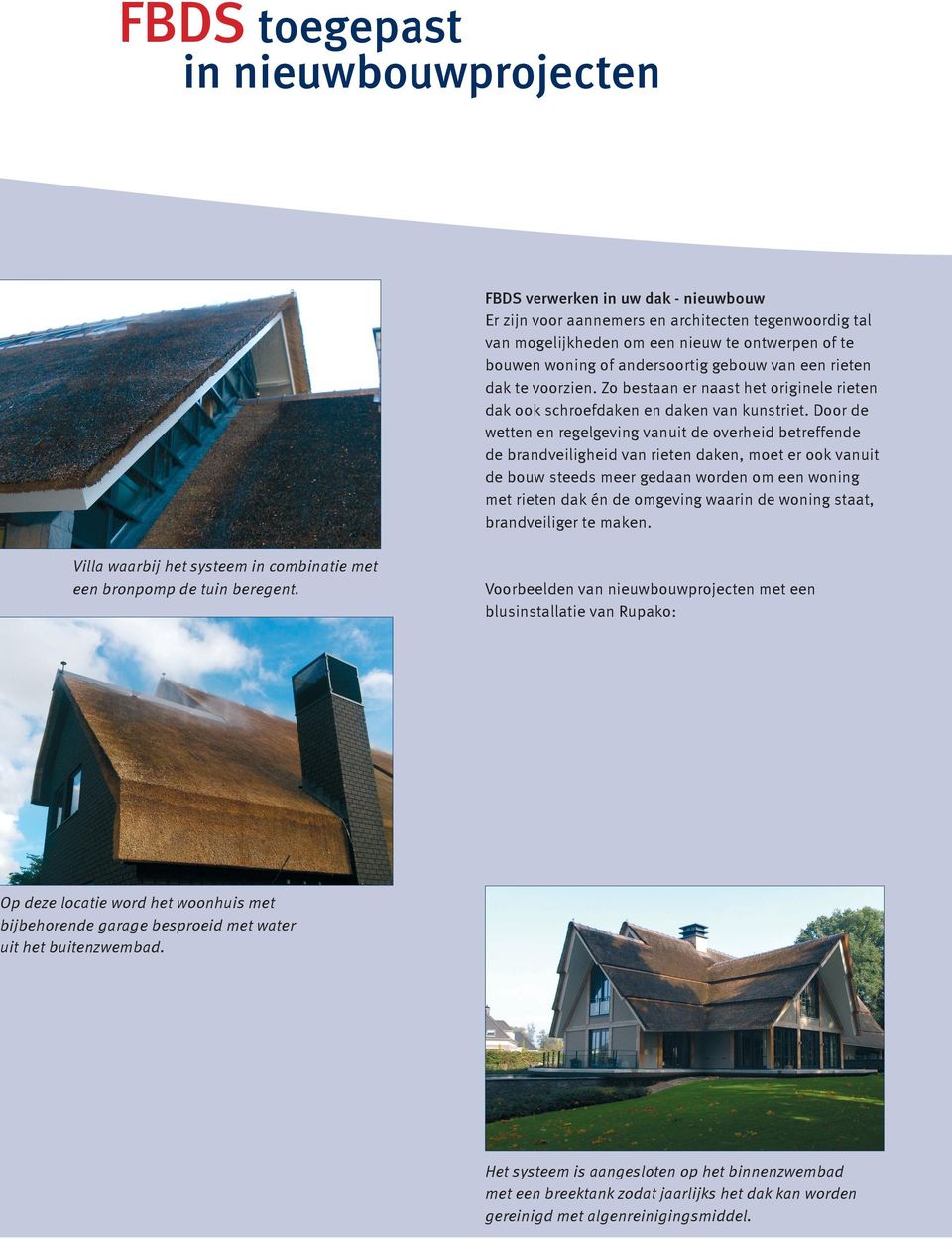Door de wetten en regelgeving vanuit de overheid betreffende de brandveiligheid van rieten daken, moet er ook vanuit de bouw steeds meer gedaan worden om een woning met rieten dak én de omgeving