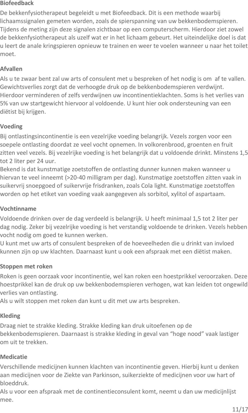 Het uiteindelijke doel is dat u leert de anale kringspieren opnieuw te trainen en weer te voelen wanneer u naar het toilet moet.