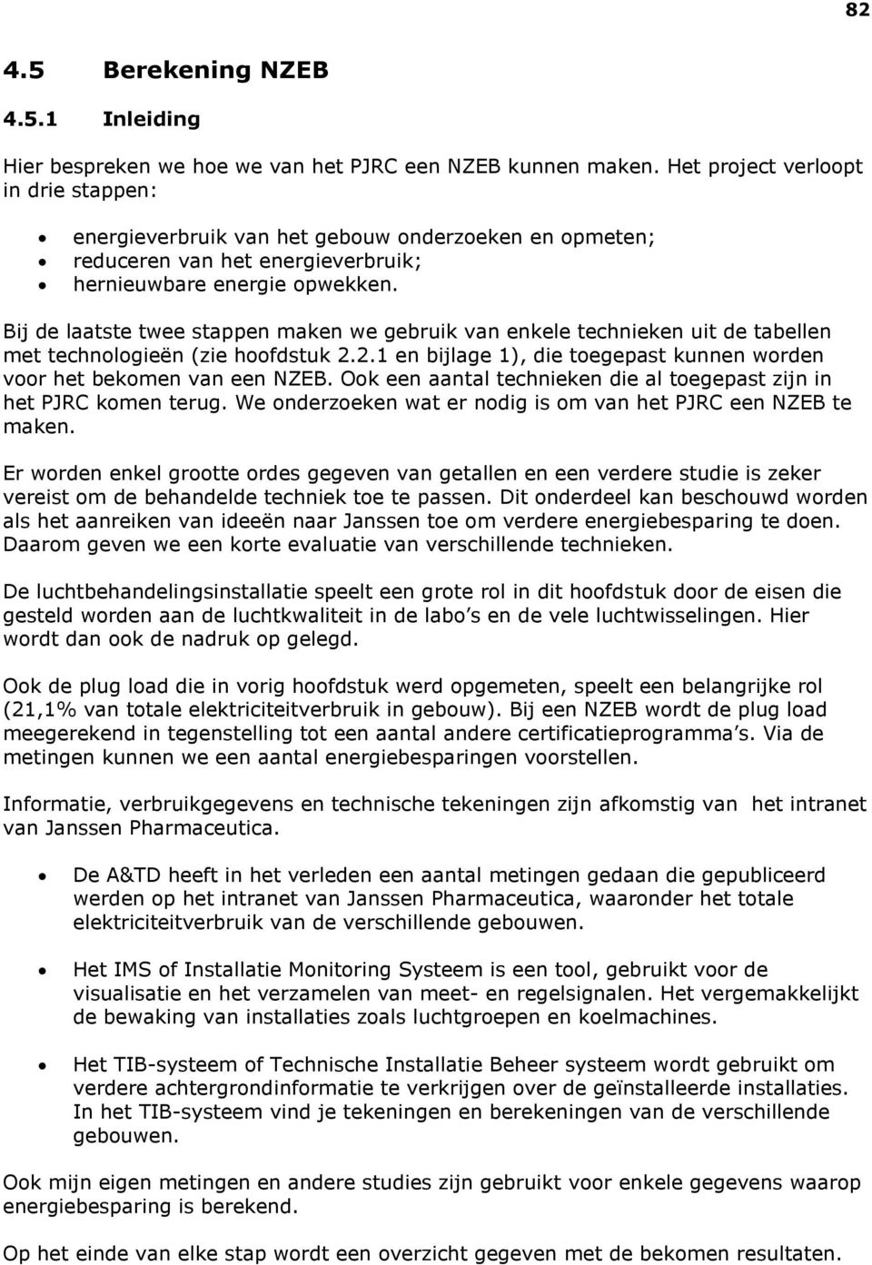 Bij de laatste twee stappen maken we gebruik van enkele technieken uit de tabellen met technologieën (zie hoofdstuk 2.2.1 en bijlage 1), die toegepast kunnen worden voor het bekomen van een NZEB.