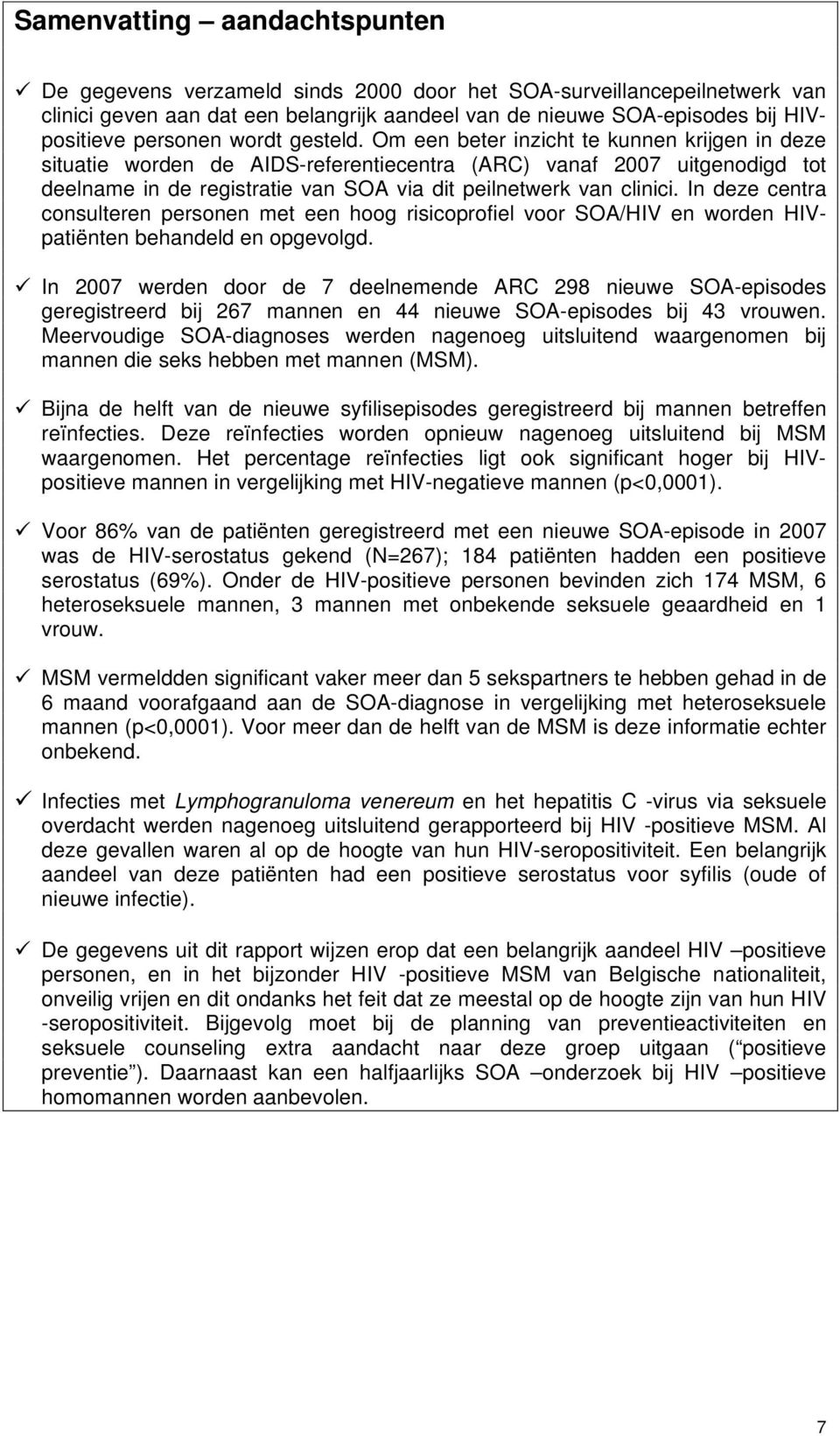 Om een beter inzicht te kunnen krijgen in deze situatie worden de AIDS-referentiecentra (ARC) vanaf 2007 uitgenodigd tot deelname in de registratie van SOA via dit peilnetwerk van clinici.