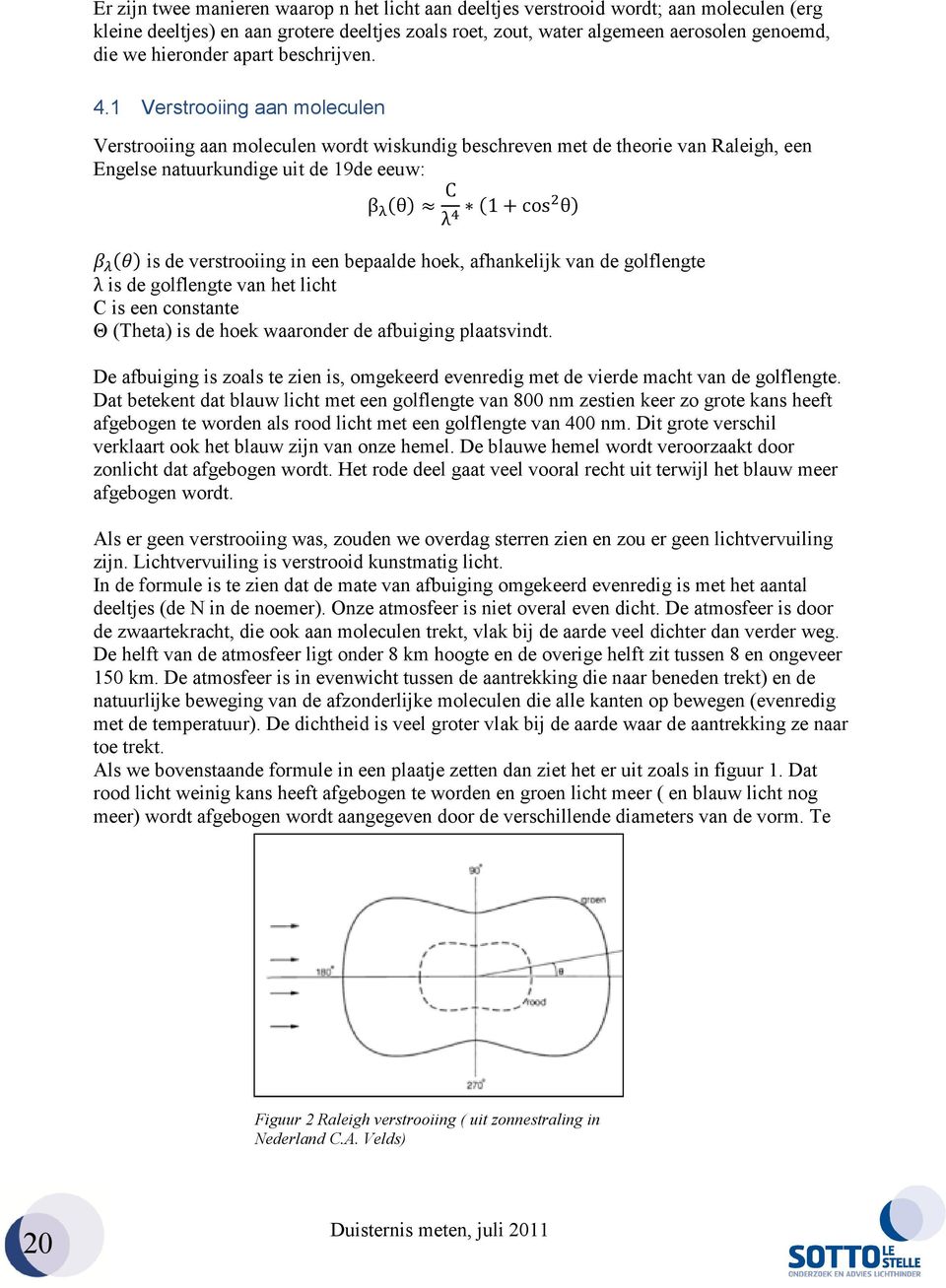 1 Verstrooiing aan moleculen Verstrooiing aan moleculen wordt wiskundig beschreven met de theorie van Raleigh, een Engelse natuurkundige uit de 19de eeuw: C β (θ) ସ (1 + cosଶθ) λ ߚఒ(ߠ) is de