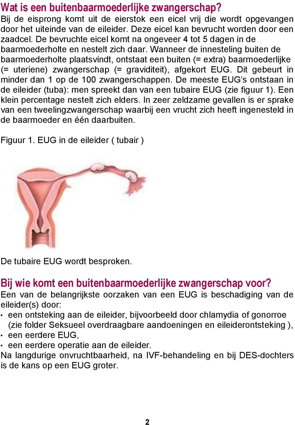Wanneer de innesteling buiten de baarmoederholte plaatsvindt, ontstaat een buiten (= extra) baarmoederlijke (= uteriene) zwangerschap (= graviditeit), afgekort EUG.