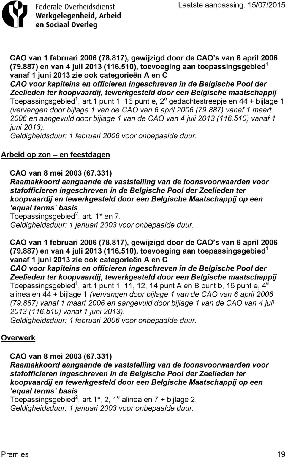 door een Belgische maatschappij Toepassingsgebied 1, art.1 punt 1, 16 punt e, 2 e gedachtestreepje en 44 + bijlage 1 (vervangen door bijlage 1 van de CAO van 6 april 2006 (79.