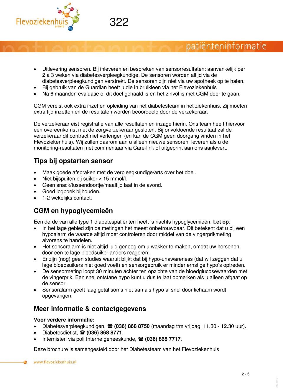 Bij gebruik van de Guardian heeft u die in bruikleen via het Flevoziekenhuis Na 6 maanden evaluatie of dit doel gehaald is en het zinvol is met CGM door te gaan.