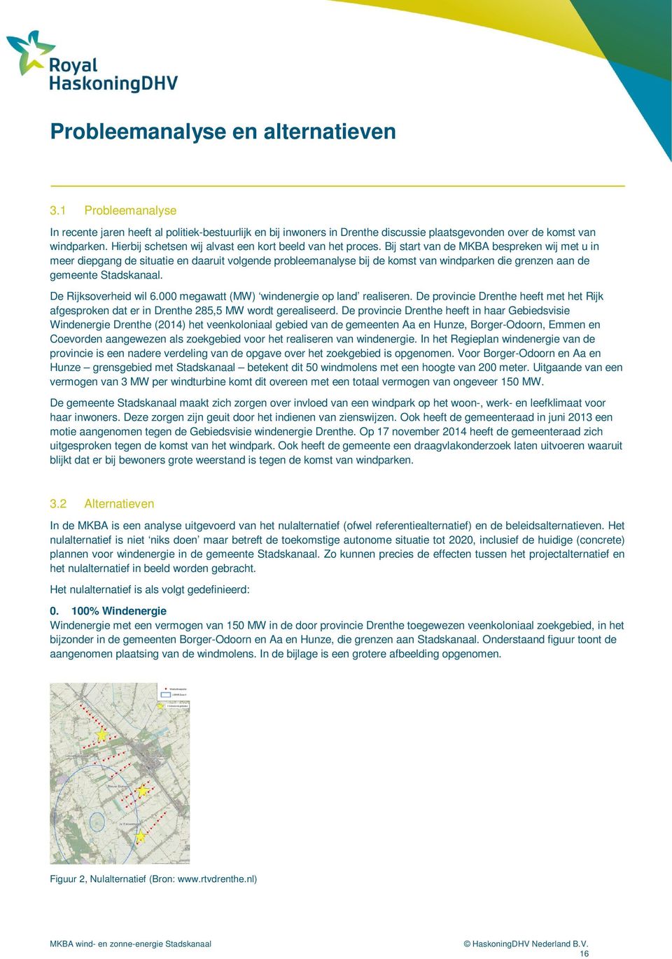 Bij start van de MKBA bespreken wij met u in meer diepgang de situatie en daaruit volgende probleemanalyse bij de komst van windparken die grenzen aan de gemeente Stadskanaal. De Rijksoverheid wil 6.