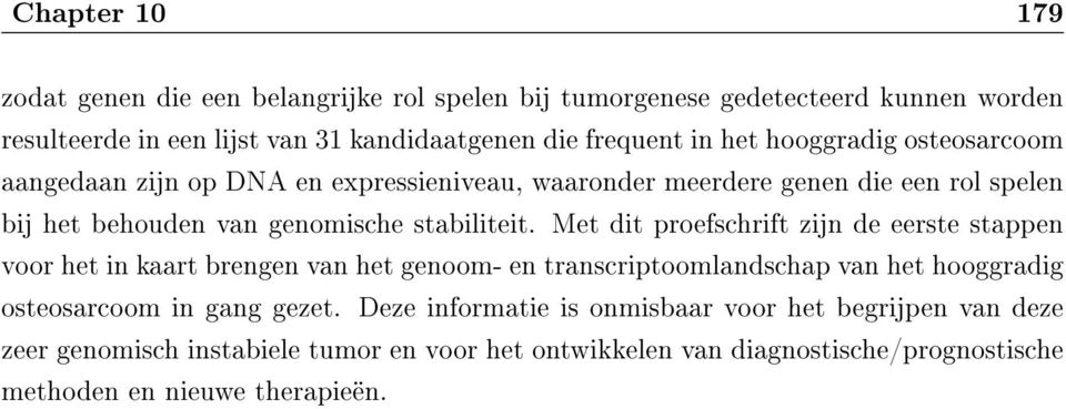 Met dit proefschrift zijn de eerste stappen voor het in kaart brengen van het genoom- en transcriptoomlandschap van het hooggradig osteosarcoom in gang gezet.