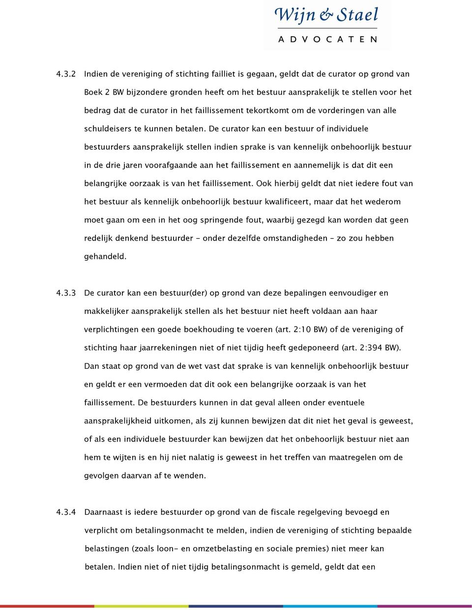 De curator kan een bestuur of individuele bestuurders aansprakelijk stellen indien sprake is van kennelijk onbehoorlijk bestuur in de drie jaren voorafgaande aan het faillissement en aannemelijk is