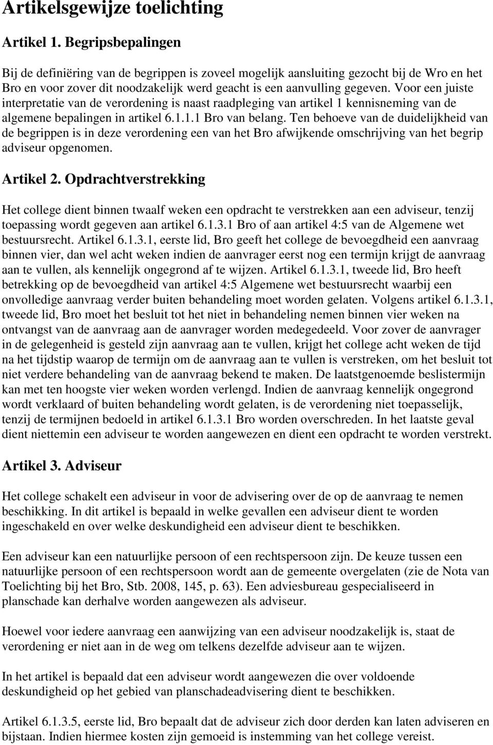 Voor een juiste interpretatie van de verordening is naast raadpleging van artikel 1 kennisneming van de algemene bepalingen in artikel 6.1.1.1 Bro van belang.