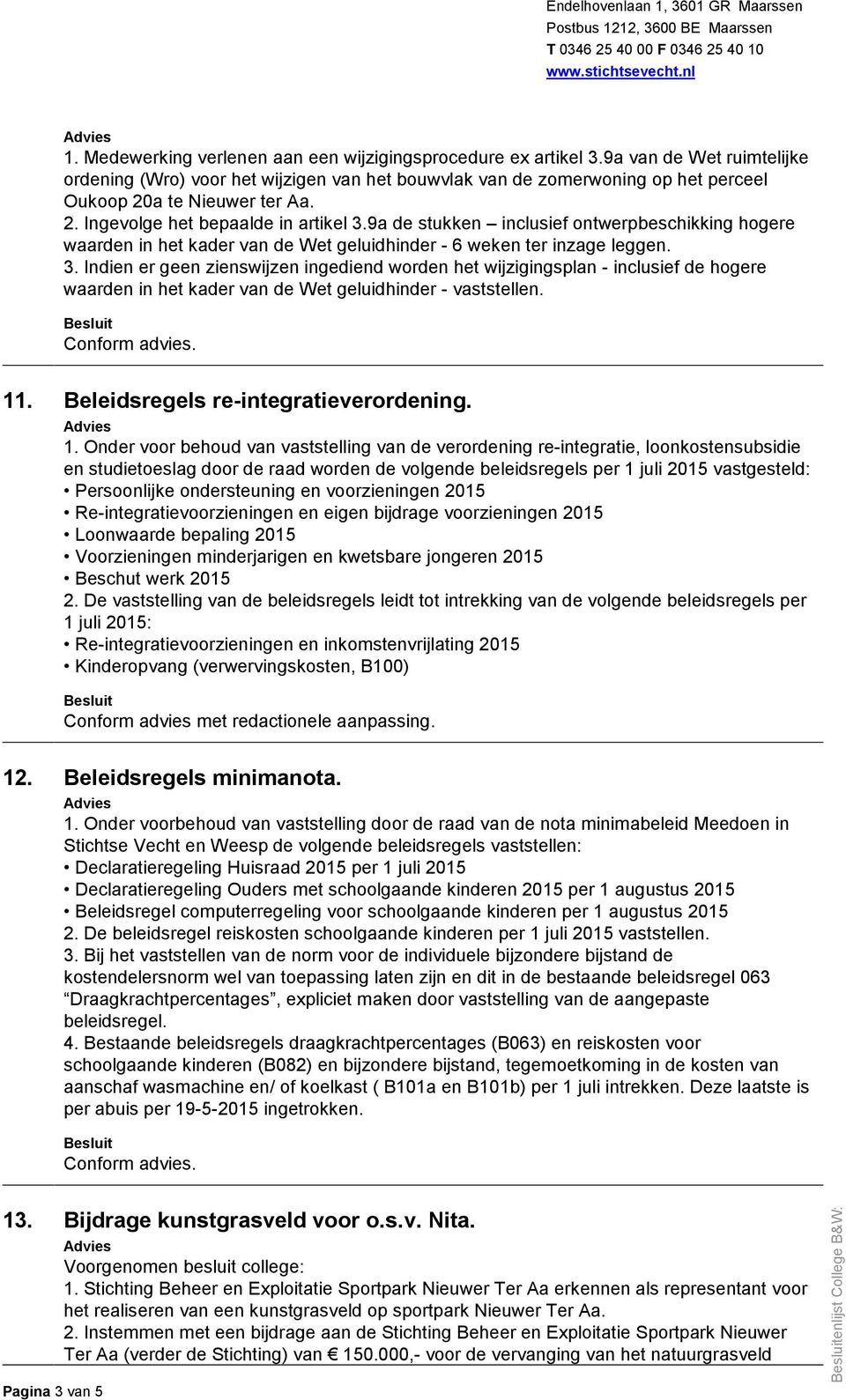 9a de stukken inclusief ontwerpbeschikking hogere waarden in het kader van de Wet geluidhinder - 6 weken ter inzage leggen. 3.