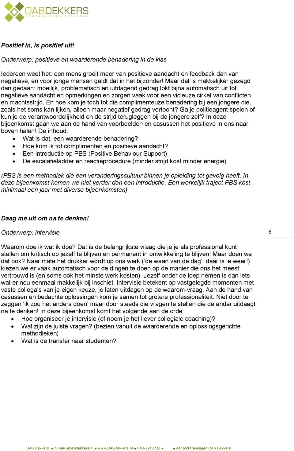 Maar dat is makkelijker gezegd dan gedaan: moeilijk, problematisch en uitdagend gedrag lokt bijna automatisch uit tot negatieve aandacht en opmerkingen en zorgen vaak voor een vicieuze cirkel van