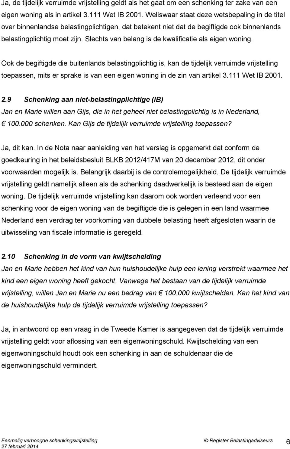 Slechts van belang is de kwalificatie als eigen woning.