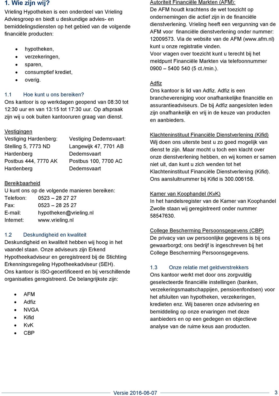 sparen, consumptief krediet, overig. 1.1 Hoe kunt u ons bereiken? Ons kantoor is op werkdagen geopend van 08:30 tot 12:30 uur en van 13:15 tot 17:30 uur.