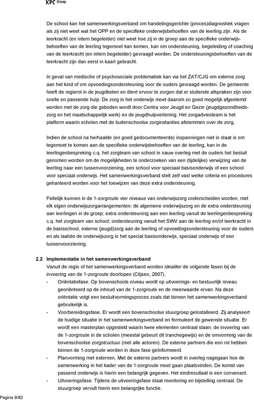 leerkracht (en intern begeleider) gevraagd worden. De ondersteuningsbehoeften van de leerkracht zijn dan eerst in kaart gebracht.