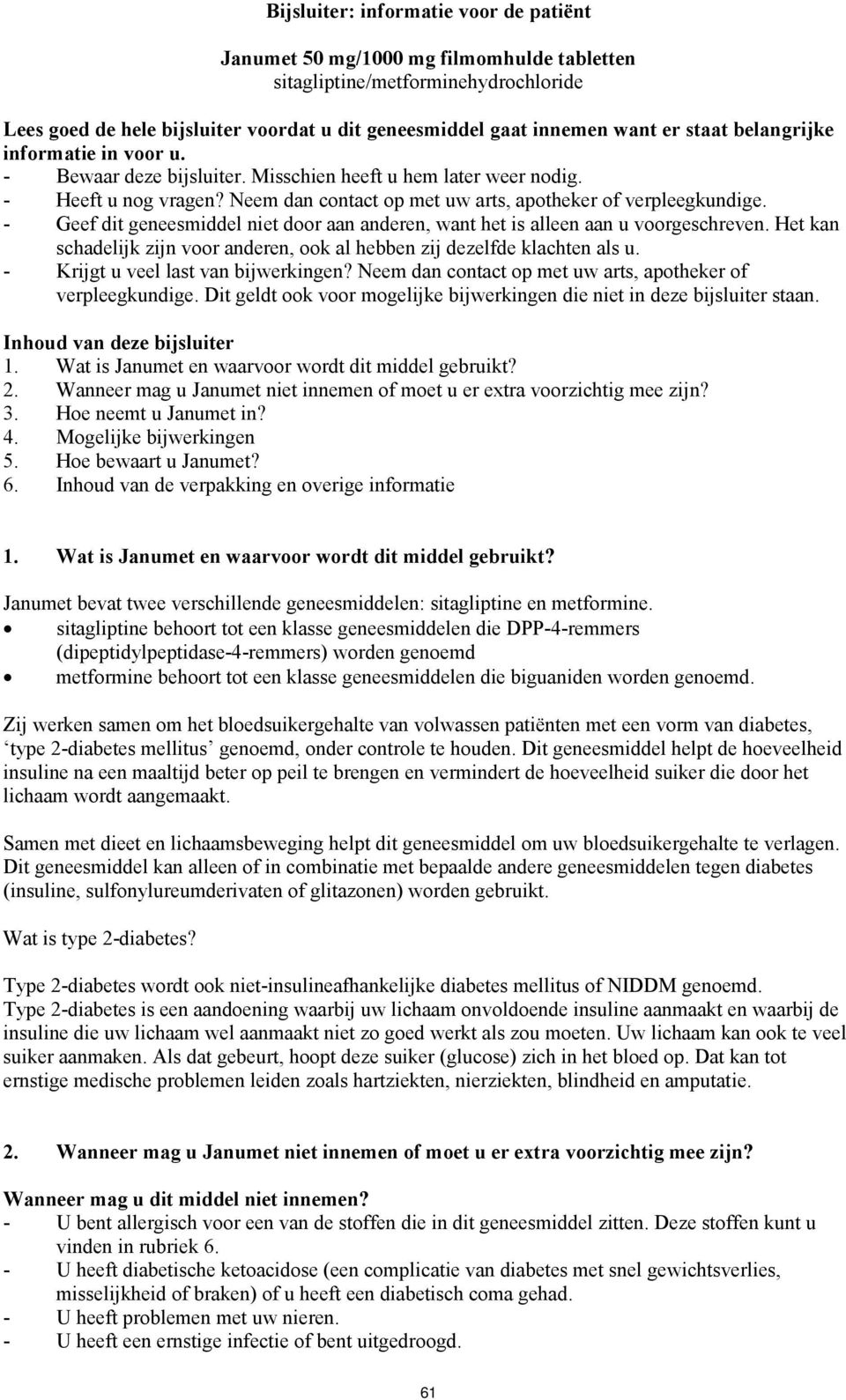 - Geef dit geneesmiddel niet door aan anderen, want het is alleen aan u voorgeschreven. Het kan schadelijk zijn voor anderen, ook al hebben zij dezelfde klachten als u.