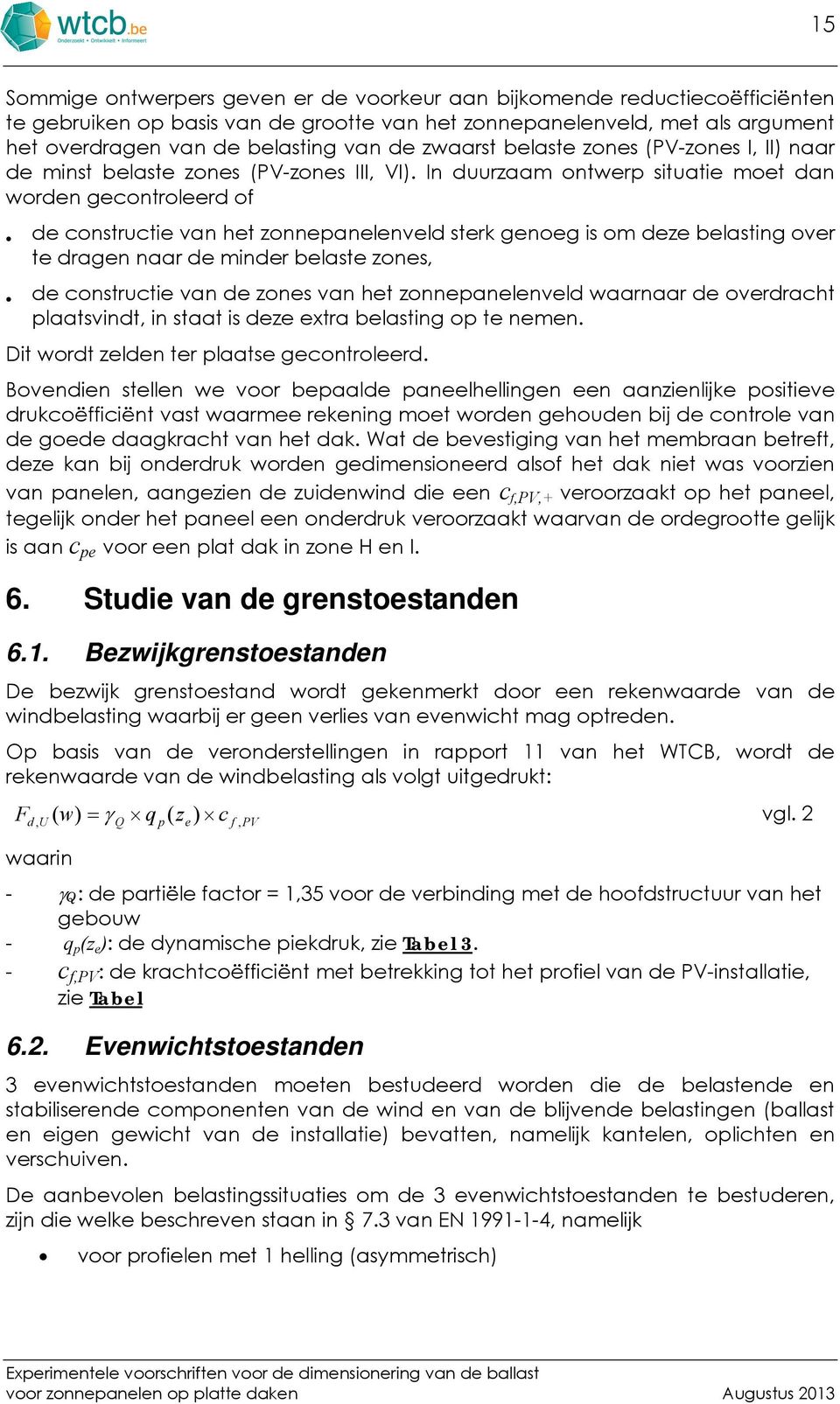 In uurzaam ontwerp situatie moet an woren gecontroleer of e constructie van het zonnepanelenvel sterk genoeg is om eze belasting over te ragen naar e miner belaste zones, e constructie van e zones