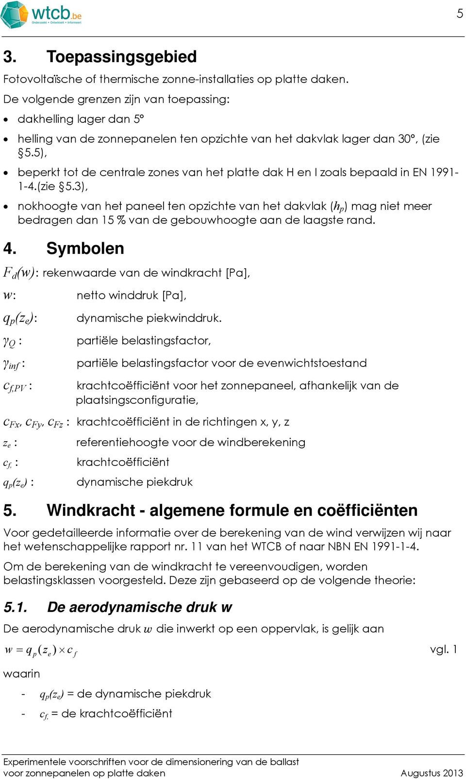 5, beperkt tot e centrale zones van het platte ak H en I zoals bepaal in EN 1991-1-4.zie 5.