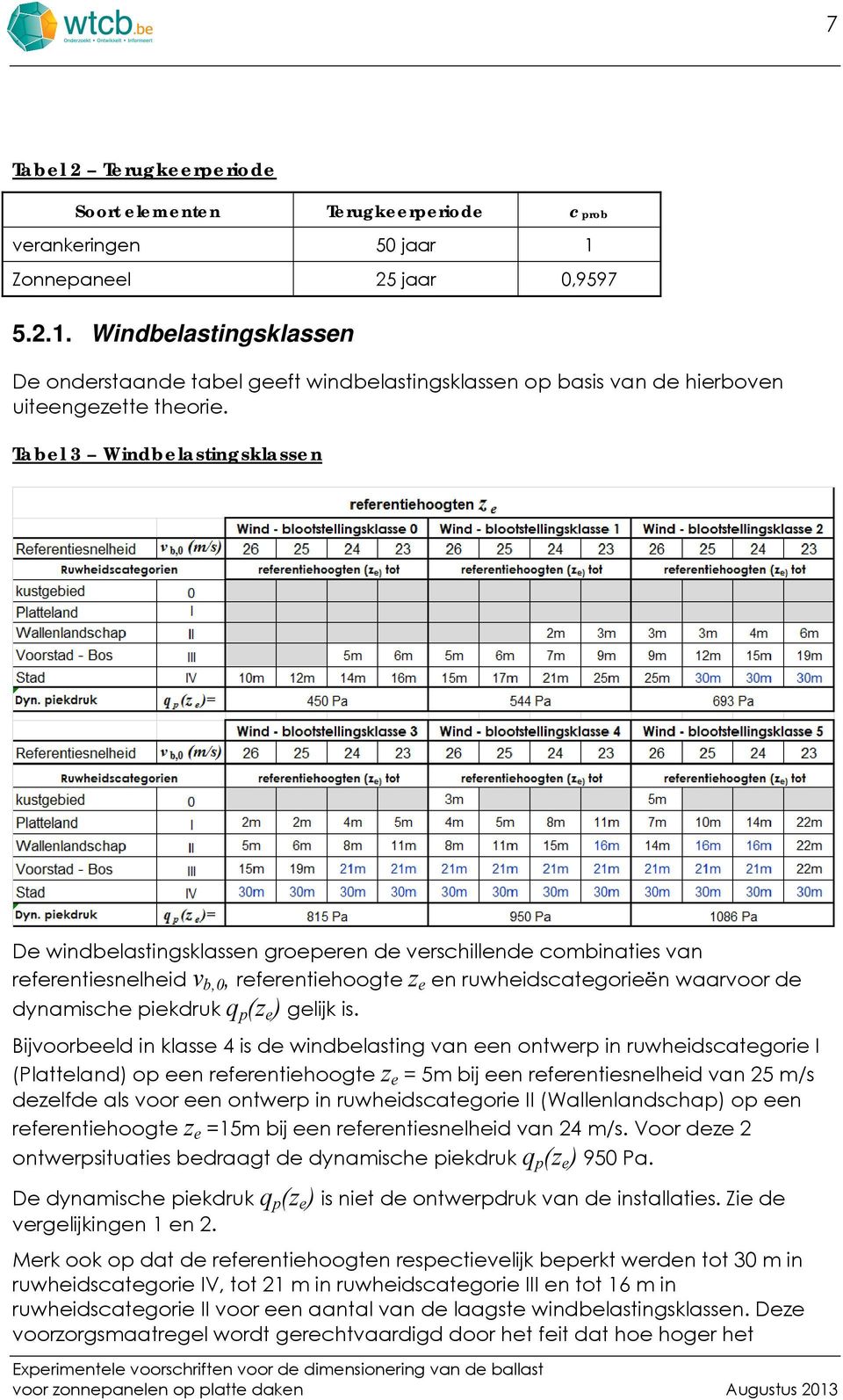 Tabel 3 Winbelastingsklassen De winbelastingsklassen groeperen e verschillene combinaties van referentiesnelhei v b,0, referentiehoogte z e en ruwheiscategorieën waarvoor e ynamische piekruk q p z e