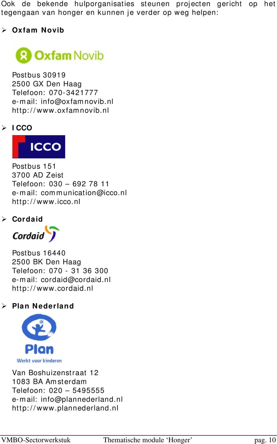 nl http://www.icco.nl Cordaid Postbus 16440 2500 BK Den Haag Telefoon: 070-31 36 300 e-mail: cordaid@
