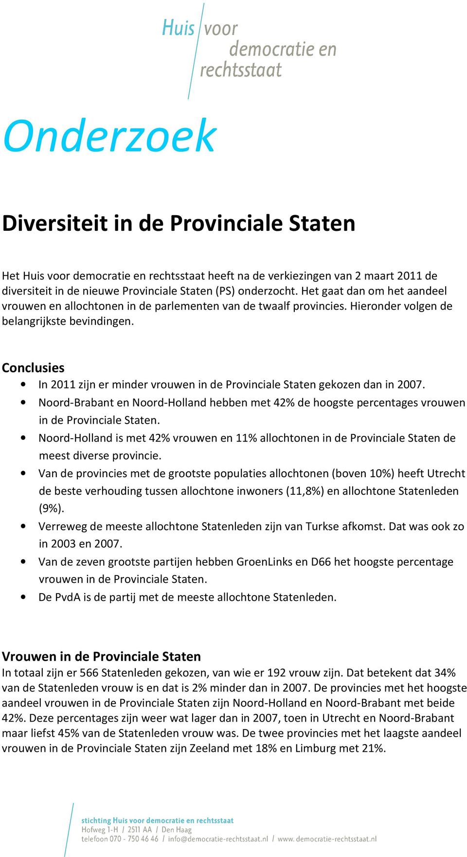 Conclusies In 2011 zijn er minder vrouwen in de Provinciale Staten gekozen dan in 2007. Noord-Brabant en Noord-Holland hebben met 42% de hoogste percentages vrouwen in de Provinciale Staten.