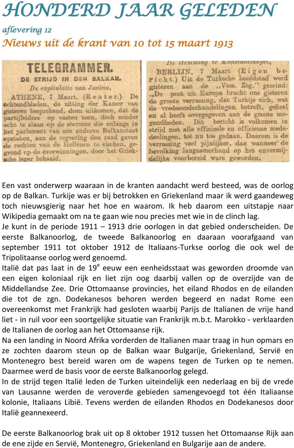 Ik heb daarom een uitstapje naar Wikipedia gemaakt om na te gaan wie nou precies met wie in de clinch lag. Je kunt in de periode 1911 1913 drie oorlogen in dat gebied onderscheiden.