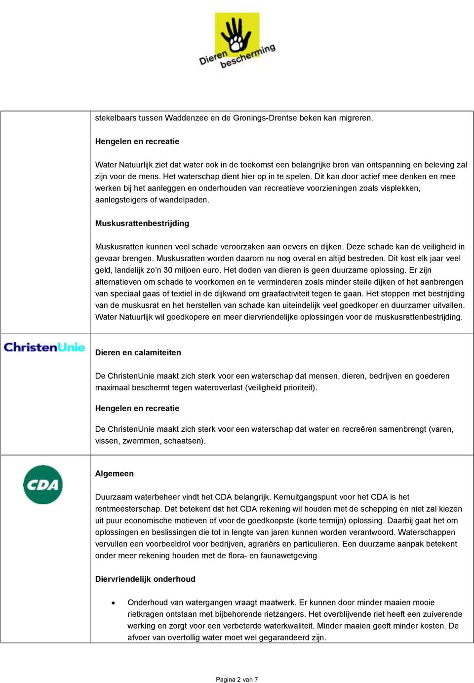 Muskusrattenbestrijding Muskusratten kunnen veel schade veroorzaken aan oevers en dijken. Deze schade kan de veiligheid in gevaar brengen. Muskusratten worden daarom nu nog overal en altijd bestreden.