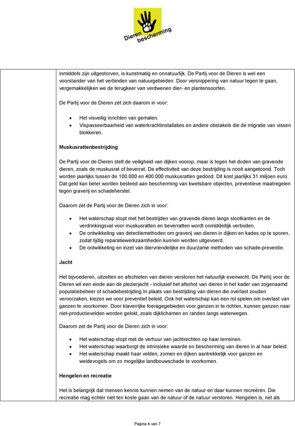 De Partij voor de Dieren zet zich daarom in voor: Het visveilig inrichten van gemalen. Vispasseerbaarheid van waterkrachtinstallaties en andere obstakels die de migratie van vissen blokkeren.