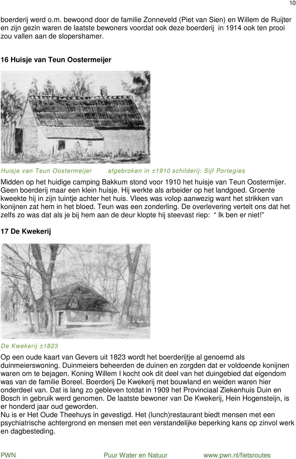 10 16 Huisje van Teun Oostermeijer Huisje van Teun Oostermeijer afgebroken in ±1910 schilderij: Sijf Portegies Midden op het huidige camping Bakkum stond voor 1910 het huisje van Teun Oostermijer.