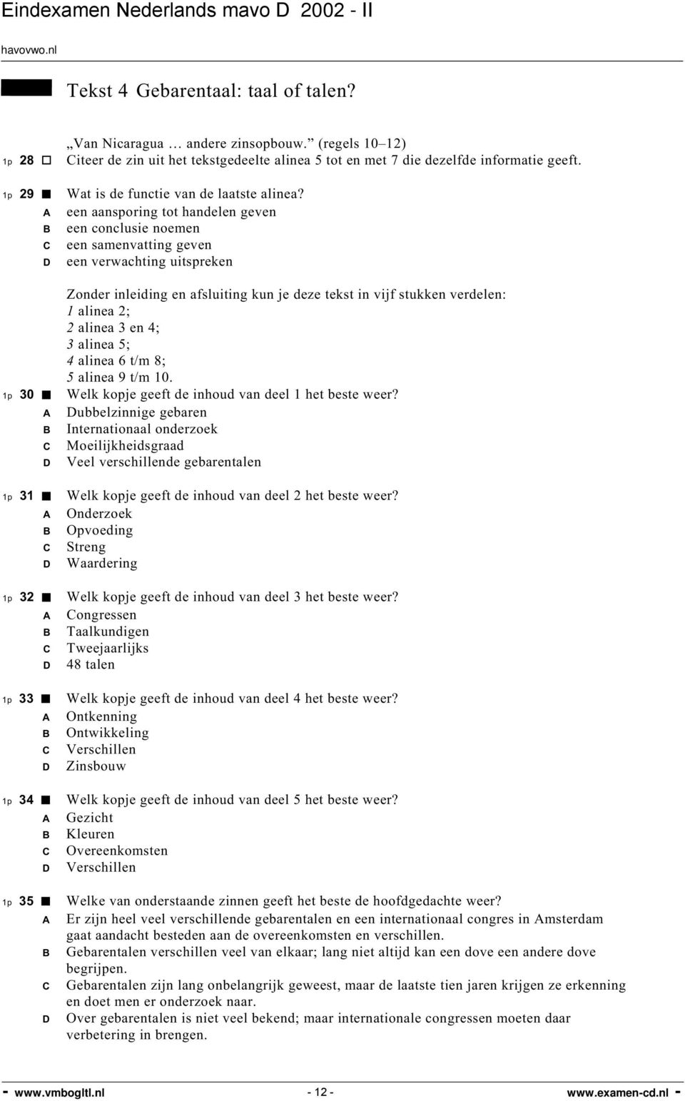 A een aansporing tot handelen geven B een conclusie noemen C een samenvatting geven D een verwachting uitspreken Zonder inleiding en afsluiting kun je deze tekst in vijf stukken verdelen: 1 alinea 2;