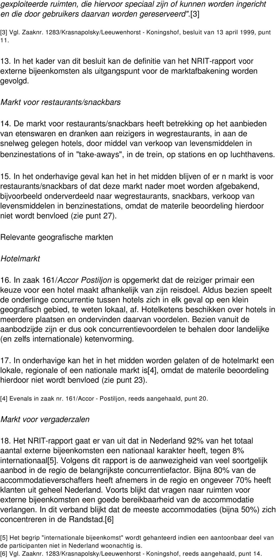 apri 1999, punt 11. 13. In het kader van dit besuit kan de definitie van het NRIT-rapport voor externe bijeenkomsten as uitgangspunt voor de marktafbakening worden gevogd. 14.