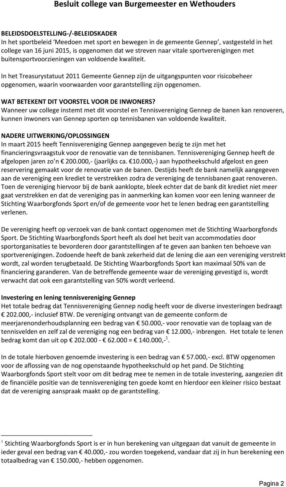 In het Treasurystatuut 2011 Gemeente Gennep zijn de uitgangspunten voor risicobeheer opgenomen, waarin voorwaarden voor garantstelling zijn opgenomen. WAT BETEKENT DIT VOORSTEL VOOR DE INWONERS?