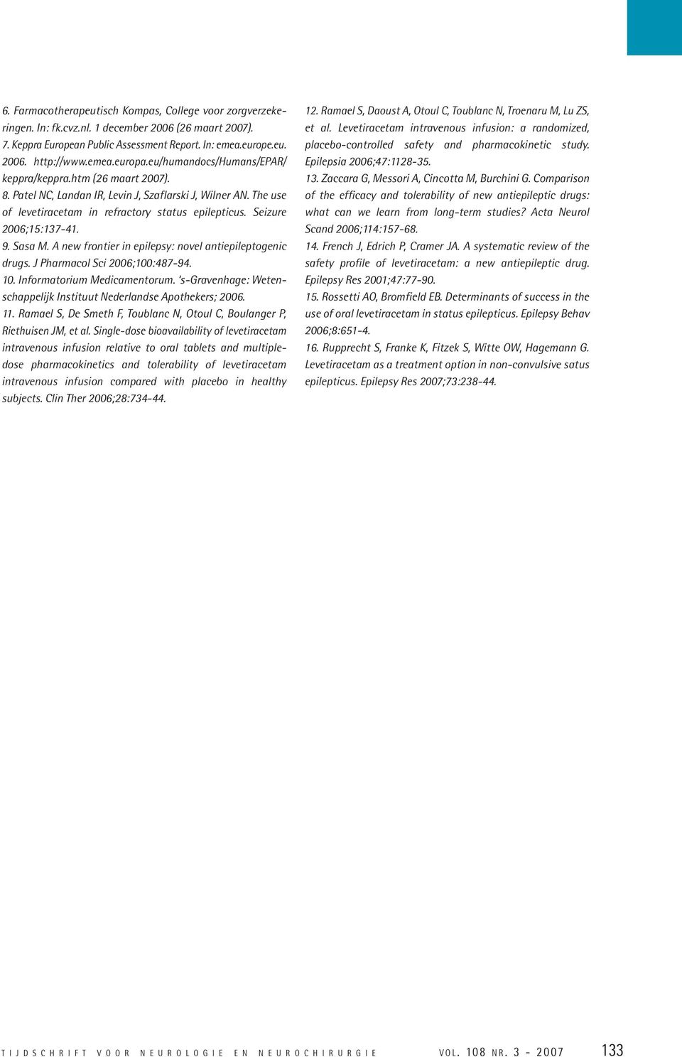 Seizure 2006;15:137-41. 9. Sasa M. A new frontier in epilepsy: novel antiepileptogenic drugs. J Pharmacol Sci 2006;100:487-94. 10. Informatorium Medicamentorum.