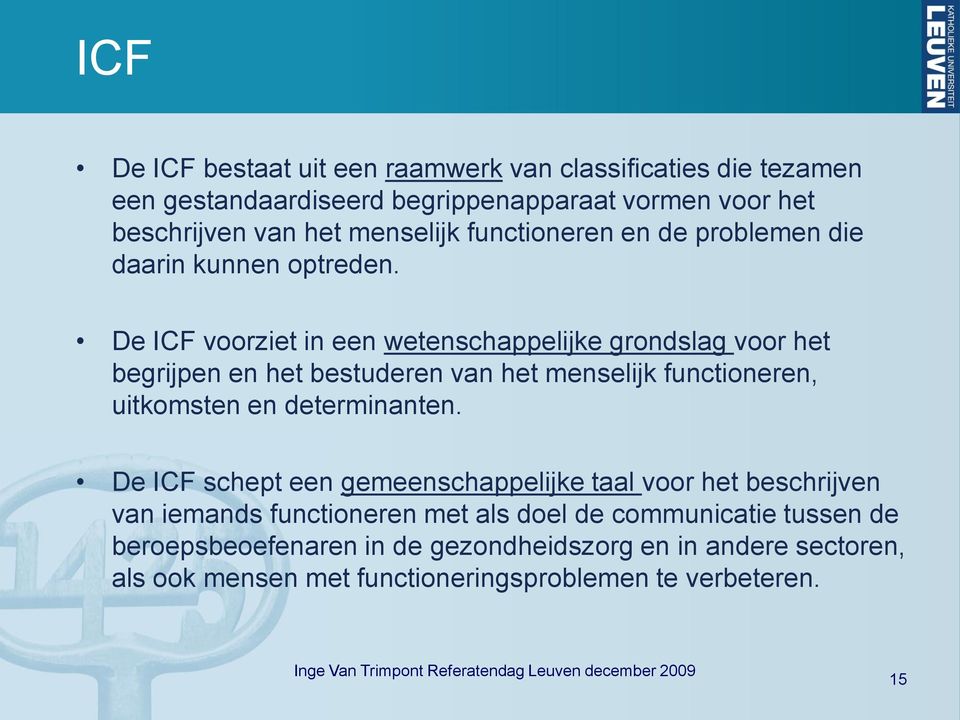 De ICF voorziet in een wetenschappelijke grondslag voor het begrijpen en het bestuderen van het menselijk functioneren, uitkomsten en determinanten.