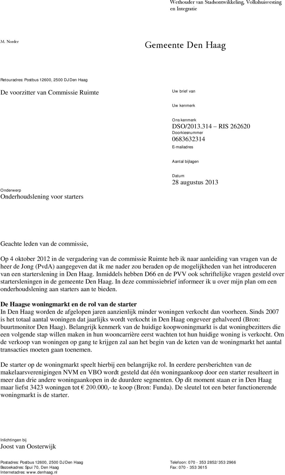 314 RIS 262620 Doorkiesnummer 0683632314 E-mailadres Aantal bijlagen Onderwerp Onderhoudslening voor starters Datum 28 augustus 2013 Geachte leden van de commissie, Op 4 oktober 2012 in de