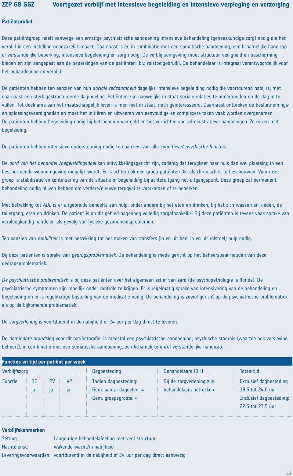 Daarnaast is er, in combinatie met een somatische aandoening, een lichamelijke handicap of verstandelijke beperking, intensieve begeleiding en zorg nodig.