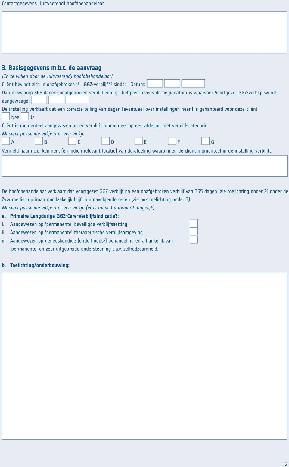 dagen (eventueel over instellingen heen) is gehanteerd voor deze cliënt Nee Ja Cliënt is momenteel aangewezen op en verblijft momenteel op een afdeling met verblijfscategorie: Markeer passende vakje