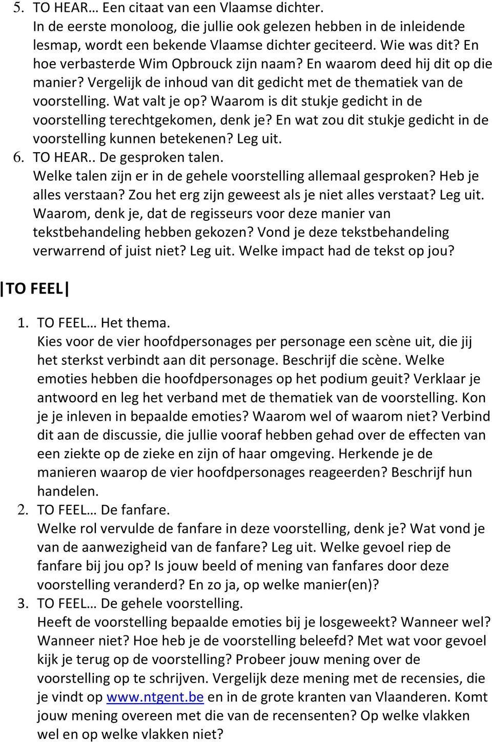 Waarom is dit stukje gedicht in de voorstelling terechtgekomen, denk je? En wat zou dit stukje gedicht in de voorstelling kunnen betekenen? Leg uit. 6. TO HEAR.. De gesproken talen.