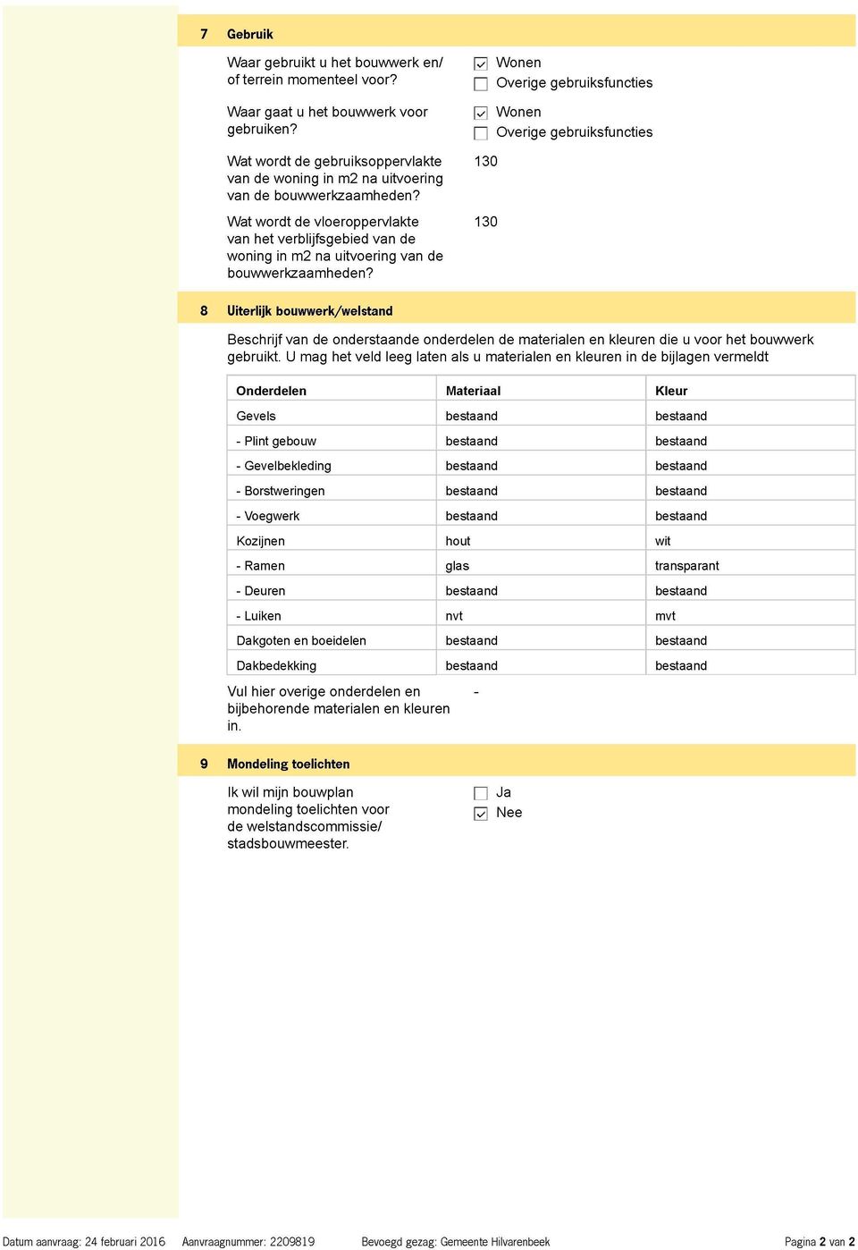 woning in m2 na uitvoering van de 130 130 8 Uiterlijk bouwwerk/welstand Beschrijf van de onderstaande onderdelen de materialen en kleuren die u voor het bouwwerk gebruikt.