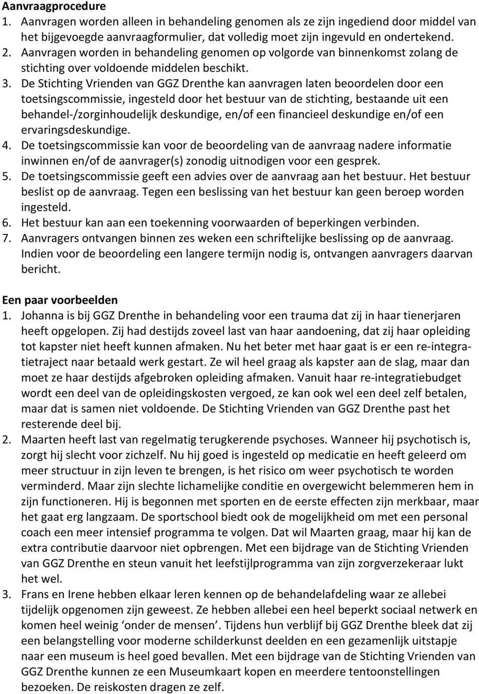 De Stichting Vrienden van GGZ Drenthe kan aanvragen laten beoordelen door een toetsingscommissie, ingesteld door het bestuur van de stichting, bestaande uit een behandel-/zorginhoudelijk deskundige,