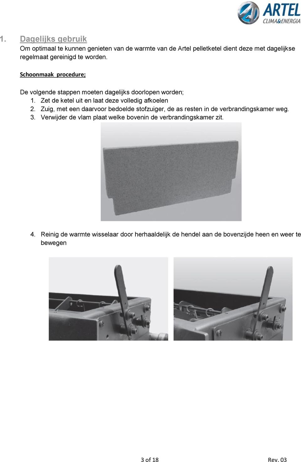 Zet de ketel uit en laat deze volledig afkoelen 2. Zuig, met een daarvoor bedoelde stofzuiger, de as resten in de verbrandingskamer weg.