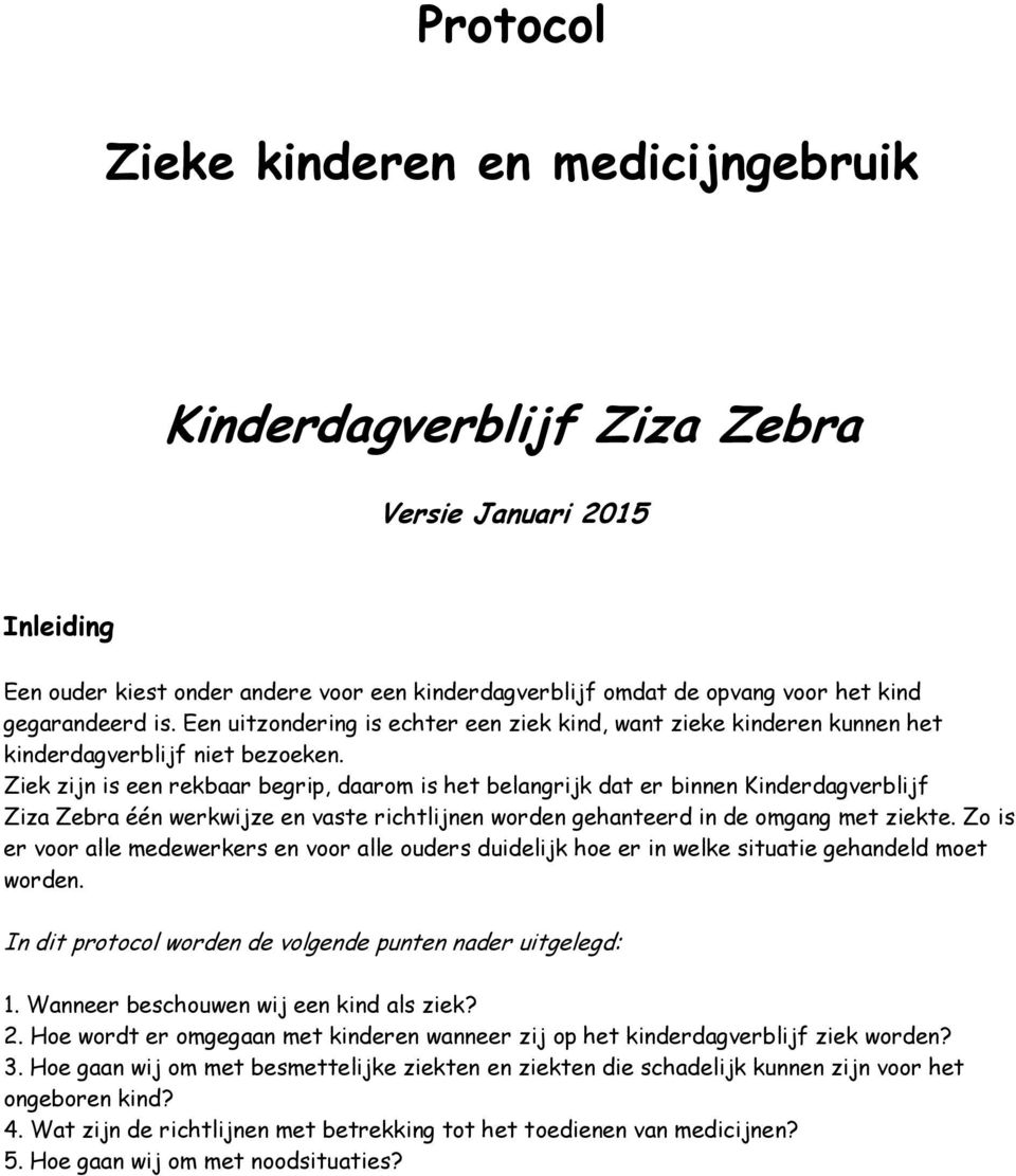 Ziek zijn is een rekbaar begrip, daarom is het belangrijk dat er binnen Kinderdagverblijf Ziza Zebra één werkwijze en vaste richtlijnen worden gehanteerd in de omgang met ziekte.