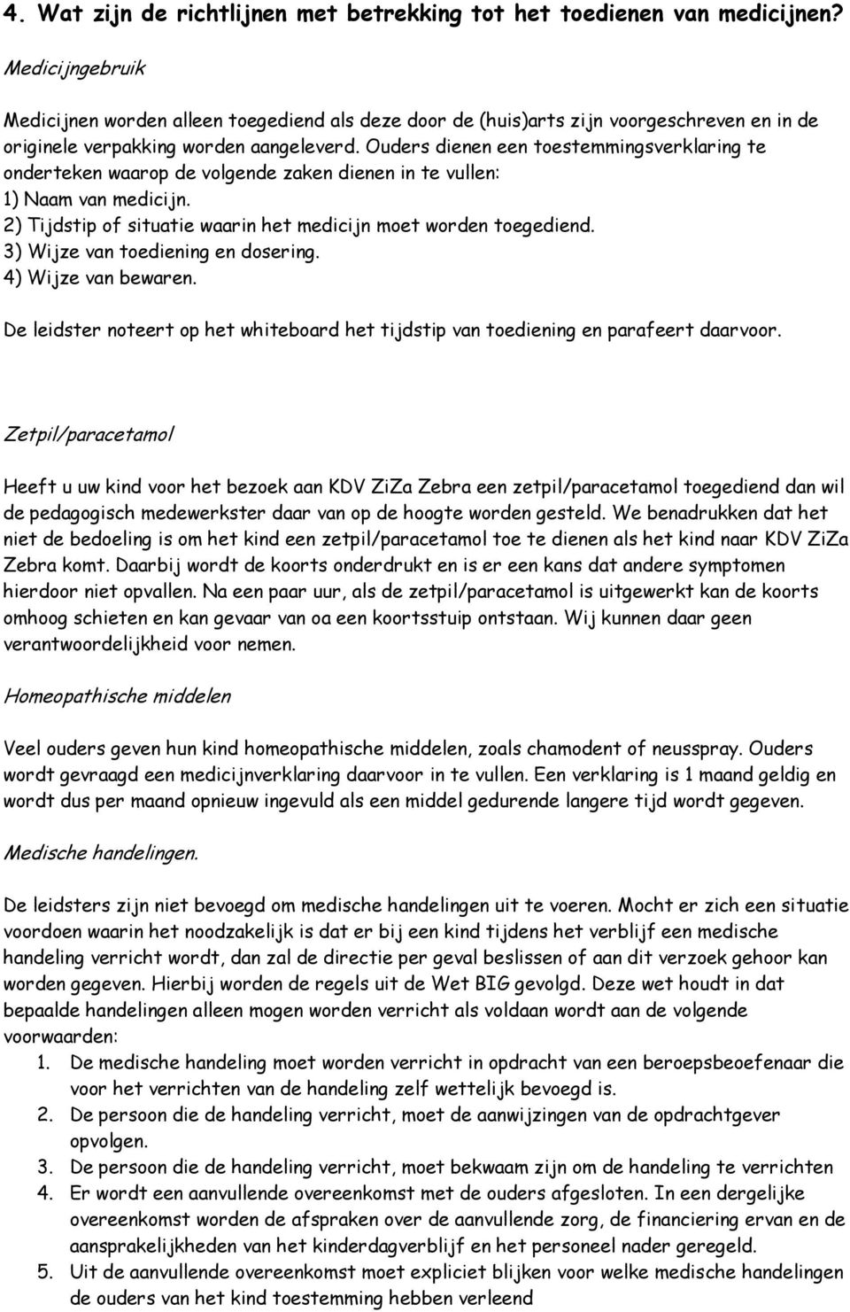 Ouders dienen een toestemmingsverklaring te onderteken waarop de volgende zaken dienen in te vullen: 1) Naam van medicijn. 2) Tijdstip of situatie waarin het medicijn moet worden toegediend.