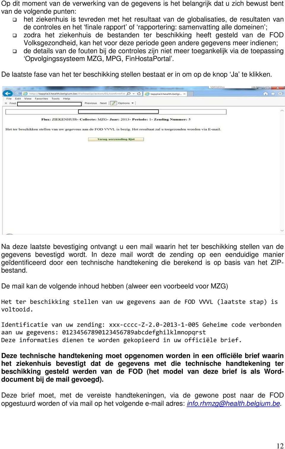 geen andere gegevens meer indienen; de details van de fouten bij de controles zijn niet meer toegankelijk via de toepassing Opvolgingssysteem MZG, MPG, FinHostaPortal.